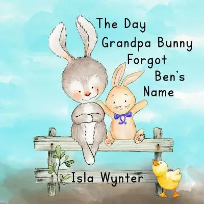 El Día que el Abuelo Conejo Olvidó el Nombre de Ben: Un libro ilustrado sobre la demencia - The Day Grandpa Bunny Forgot Ben's Name: A picture book about dementia