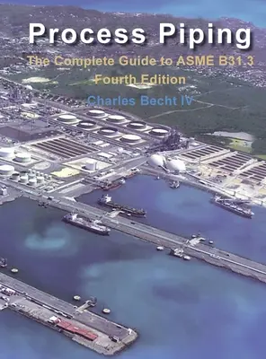 Tuberías de proceso: La guía completa de la norma ASME B31.3 - Process Piping: The Complete Guide to the ASME B31.3