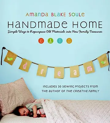 Hogar hecho a mano: Formas sencillas de transformar viejos materiales en nuevos tesoros familiares - Handmade Home: Simple Ways to Repurpose Old Materials Into New Family Treasures