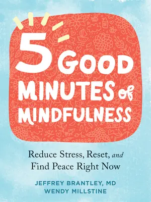 Cinco buenos minutos de atención plena: Reduzca el estrés, restablezca y encuentre la paz ahora mismo - Five Good Minutes of Mindfulness: Reduce Stress, Reset, and Find Peace Right Now