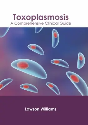 Toxoplasmosis: Guía clínica completa - Toxoplasmosis: A Comprehensive Clinical Guide