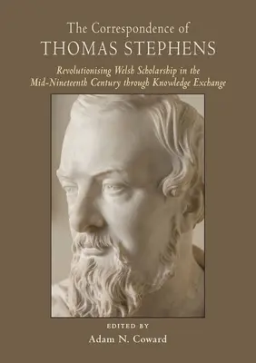 La correspondencia de Thomas Stephens: Revolutionising Welsh Scholarship in the Mid-Nineteenth Century Through Knowledge Exchange (La correspondencia de Thomas Stephens: la revolución de la erudición galesa a mediados del siglo XIX mediante el intercambio de conocimientos) - The Correspondence of Thomas Stephens: Revolutionising Welsh Scholarship in the Mid-Nineteenth Century Through Knowledge Exchange