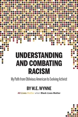 Comprender y combatir el racismo: Mi camino de estadounidense olvidadizo a activista evolutivo (Wynne W. E. (Bill)) - Understanding and Combating Racism: My Path from Oblivious American to Evolving Activist (Wynne W. E. (Bill))