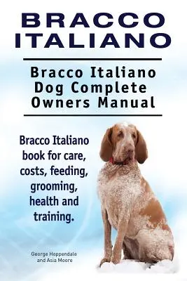 Bracco Italiano. Manual del Propietario del Perro Bracco Italiano. Bracco Italiano libro para el cuidado, los costos, la alimentación, aseo, salud y formación. - Bracco Italiano. Bracco Italiano Dog Complete Owners Manual. Bracco Italiano book for care, costs, feeding, grooming, health and training.