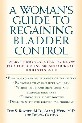 Guía de la mujer para recuperar el control de la vejiga: Todo lo que necesita saber para el diagnóstico y la cura de la incontinencia - A Woman's Guide to Regaining Bladder Control: Everything You Need to Know for the Diagnosis and Cure of Incontinence