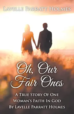 Oh, Our Fair Ones: La verdadera historia de la fe de una mujer en Dios por Lavelle Parratt Holmes - Oh, Our Fair Ones: A True Story of One Woman`s Faith In God By Lavelle Parratt Holmes
