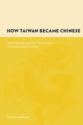 Cómo Taiwán se hizo china: La colonización holandesa, española y Han en el siglo XVII - How Taiwan Became Chinese: Dutch, Spanish, and Han Colonization in the Seventeenth Century