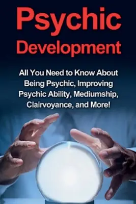 Desarrollo psíquico: Todo lo que necesitas saber sobre ser psíquico, mejorar la capacidad psíquica, la mediumnidad, la clarividencia, ¡y más! - Psychic Development: All you need to know about being psychic, improving psychic ability, mediumship, clairvoyance, and more!