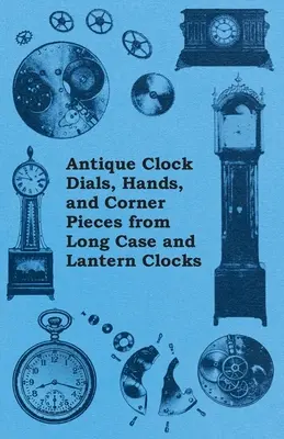 Esferas, manecillas y esquineras de relojes antiguos de caja larga y de linterna - Antique Clock Dials, Hands, and Corner Pieces from Long Case and Lantern Clocks