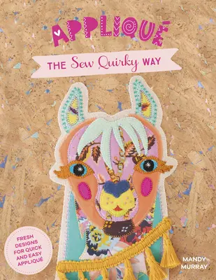 Applique a la manera de Sew Quirky: Diseños novedosos para un aplique rápido y sencillo - Applique the Sew Quirky Way: Fresh Designs for Quick and Easy Applique