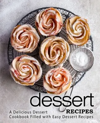 Recetas de postres: Un delicioso libro de recetas de postres repleto de recetas de postres fáciles (2ª Edición) - Dessert Recipes: A Delicious Dessert Cookbook Filled with Easy Dessert Recipes (2nd Edition)