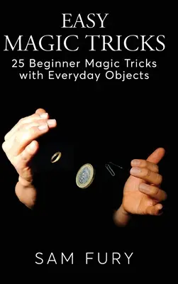 Trucos de magia fáciles: 25 trucos de magia para principiantes con objetos cotidianos - Easy Magic Tricks: 25 Beginner Magic Tricks with Everyday Objects