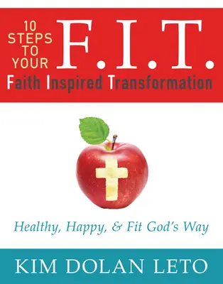 F.I.T. 10 pasos para una transformación inspirada en la fe: Saludable, feliz y en forma a la manera de Dios - F.I.T. 10 Steps to Your Faith Inspired Transformation: Healthy, Happy, & Fit God's Way