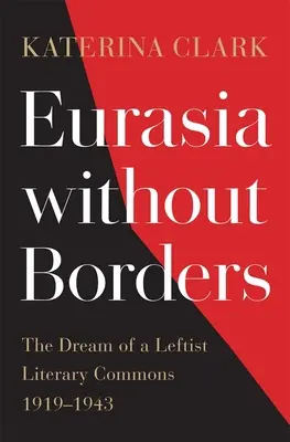 Eurasia sin fronteras: El sueño de una comunidad literaria de izquierdas, 1919-1943 - Eurasia Without Borders: The Dream of a Leftist Literary Commons, 1919-1943