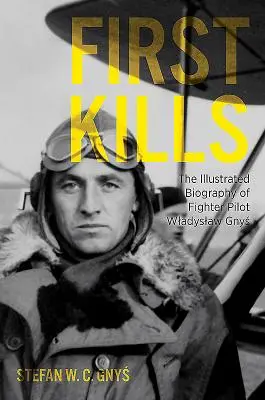 First Kills: Biografía ilustrada del piloto de caza Wladyslaw Gnys - First Kills: The Illustrated Biography of Fighter Pilot Wladyslaw Gnys