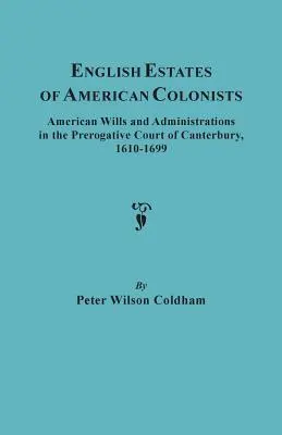 English Estates of American Colonists. Testamentos y administraciones americanas en el Tribunal Prerrogativo de Canterbury, 1610-1699 - English Estates of American Colonists. American Wills and Administrations in the Prerogative Court of Canterbury, 1610-1699