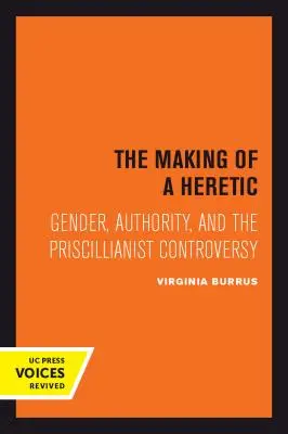 The Making of a Heretic, 24: Gender, Authority, and the Priscillianist Controversy (La formación de un hereje, 24: Género, autoridad y la controversia priscilianista) - The Making of a Heretic, 24: Gender, Authority, and the Priscillianist Controversy