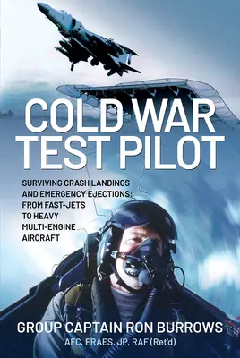 Piloto de pruebas de la Guerra Fría: Sobrevivir a un aterrizaje forzoso y a una eyección de emergencia en aviones de reacción y multimotores pesados - Cold War Test Pilot: Surviving Crash Landing and Emergency Ejections from Fast-Jets to Heavy Multi-Engine Aircraft