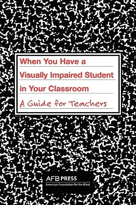 Cuando tiene un alumno con discapacidad visual en su aula: Guía para profesores - When You Have a Visually Impaired Student in Your Classroom: A Guide for Teachers