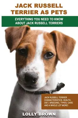 Jack Russell Terrier como mascota: Características del Jack Russell Terrier, salud, dieta, cría, tipos, cuidados y ¡mucho más! Todo lo que necesita para - Jack Russell Terrier as Pets: Jack Russell Terrier Characteristics, Health, Diet, Breeding, Types, Care and a whole lot more! Everything You Need to