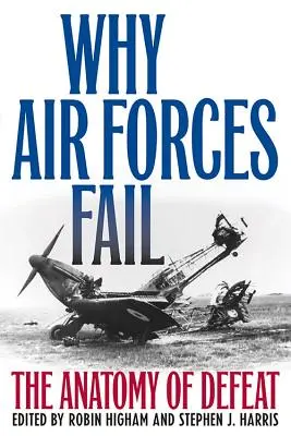 Por qué fracasan las fuerzas aéreas: La anatomía de la derrota - Why Air Forces Fail: The Anatomy of Defeat