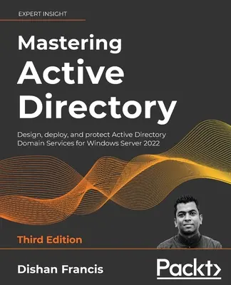 Dominio de Active Directory - Tercera edición: Diseñar, implementar y proteger los servicios de dominio de Active Directory para Windows Server 2022 - Mastering Active Directory - Third Edition: Design, deploy, and protect Active Directory Domain Services for Windows Server 2022