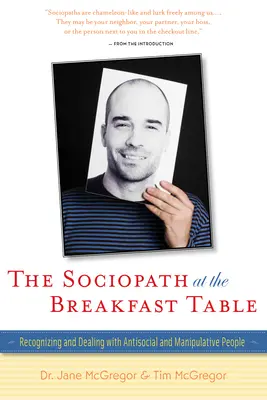 El sociópata en la mesa del desayuno: Cómo reconocer y tratar a las personas antisociales y manipuladoras - The Sociopath at the Breakfast Table: Recognizing and Dealing with Antisocial and Manipulative People