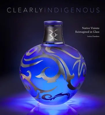 Claramente Indígena: Visiones Nativas Reimaginadas en Vidrio - Clearly Indigenous: Native Visions Reimagined in Glass