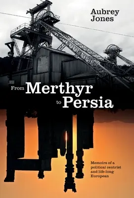 De Merthyr a Persia: Memorias de un político centrista y europeo de toda la vida - From Merthyr to Persia: Memoirs of a Centrist Politician and Lifelong European