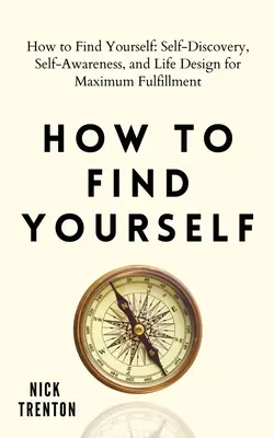 Cómo encontrarse a sí mismo: Autodescubrimiento, Autoconciencia y Diseño de Vida para la Máxima Realización - How to Find Yourself: Self-Discovery, Self-Awareness, and Life Design for Maximum Fulfillment