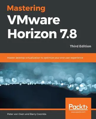 Dominio de VMware Horizon 7.8 - Tercera edición - Mastering VMware Horizon 7.8 - Third Edition