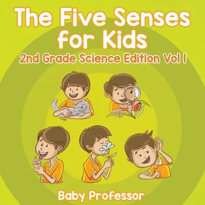 Los Cinco Sentidos para Niños 2do Grado Edición Ciencia Vol 1 - The Five Senses for Kids 2nd Grade Science Edition Vol 1