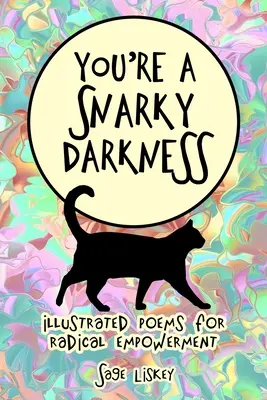 You're A Snarky Darkness: Poemas Ilustrados Para Un Empoderamiento Radical - You're A Snarky Darkness: Illustrated Poems For Radical Empowerment