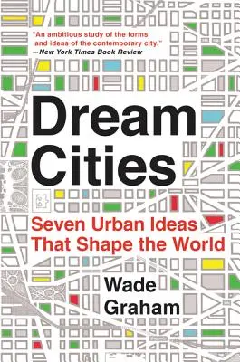 Ciudades de ensueño: Siete ideas urbanas que dan forma al mundo - Dream Cities: Seven Urban Ideas That Shape the World