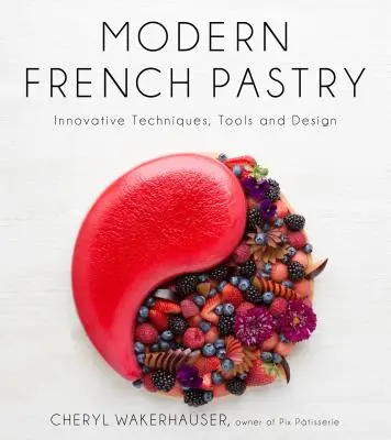 Pastelería francesa moderna: Técnicas, herramientas y diseño innovadores - Modern French Pastry: Innovative Techniques, Tools and Design