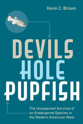 El pez globo del agujero del diablo: La inesperada supervivencia de una especie en peligro de extinción en el Oeste americano moderno - Devils Hole Pupfish: The Unexpected Survival of an Endangered Species in the Modern American West