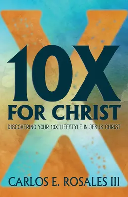 10x para Cristo: Descubriendo tu estilo de vida 10x en Jesucristo - 10x for Christ: Discovering Your 10x Lifestyle in Jesus Christ