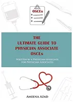 Ultimate Guide To Physician Associate OSCE's - Escrito por un Médico Asociado para Médicos Asociados - Ultimate Guide To Physician Associate OSCE's - Written by a Physician Associate for Physician Associates