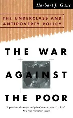 La guerra contra los pobres: la clase marginada y la política contra la pobreza - The War Against the Poor: The Underclass and Antipoverty Policy