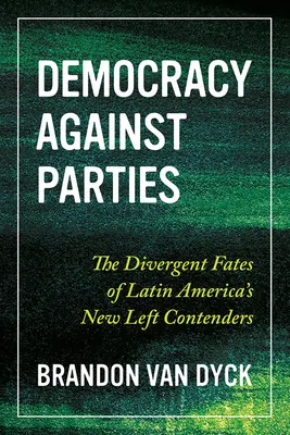 Democracia contra partidos: Los destinos divergentes de los contendientes de la nueva izquierda latinoamericana - Democracy Against Parties: The Divergent Fates of Latin America's New Left Contenders