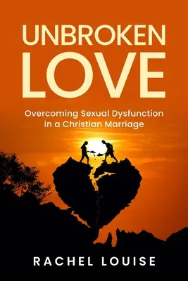 UnBroken Love: Cómo superar la disfunción sexual en un matrimonio cristiano - UnBroken Love: Overcoming Sexual Dysfunction in a Christian Marriage