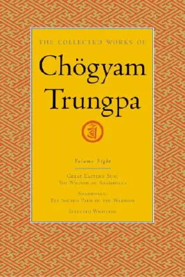 Obras completas de Chgyam Trungpa, volumen 8: Gran sol del Este - Shambhala - Escritos escogidos - The Collected Works of Chgyam Trungpa, Volume 8: Great Eastern Sun - Shambhala - Selected Writings