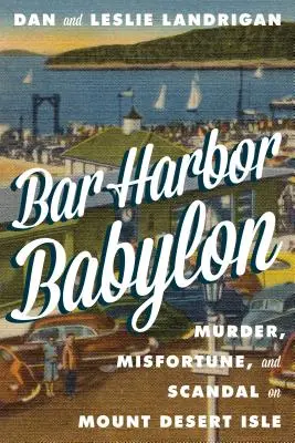 Bar Harbor Babylon: Asesinato, desgracia y escándalo en Mount Desert Island - Bar Harbor Babylon: Murder, Misfortune, and Scandal on Mount Desert Island