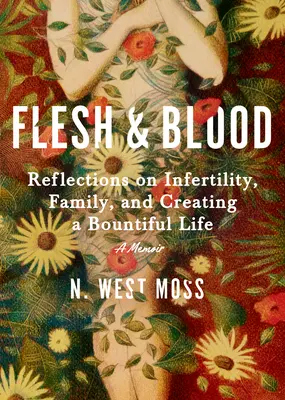 Carne y sangre: Reflexiones sobre la infertilidad, la familia y la creación de una vida plena: Unas memorias - Flesh & Blood: Reflections on Infertility, Family, and Creating a Bountiful Life: A Memoir