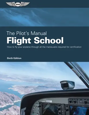 El Manual del Piloto: Escuela de Vuelo: Domine las Maniobras de Vuelo Requeridas para la Certificación Privada, Comercial y de Instructor - The Pilot's Manual: Flight School: Master the Flight Maneuvers Required for Private, Commercial, and Instructor Certification