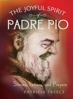 El espíritu alegre del Padre Pío: Historias, cartas y oraciones - The Joyful Spirit of Padre Pio: Stories, Letters, and Prayers