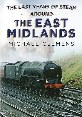 Los últimos años del vapor en East Midlands - The Last Years of Steam Around the East Midlands