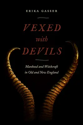 Vexed with Devils: Manhood and Witchcraft in Old and New England (Viciado con demonios: hombría y brujería en la vieja y la nueva Inglaterra) - Vexed with Devils: Manhood and Witchcraft in Old and New England