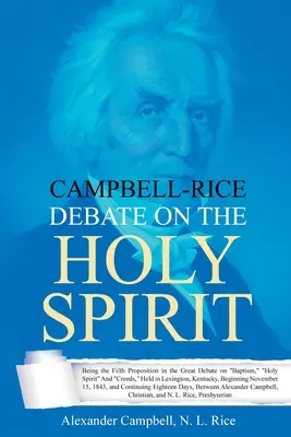 Debate Campbell-Rice sobre el Espíritu Santo: La quinta propuesta en el gran debate sobre el bautismo, el Espíritu Santo y los credos, celebrado en Lexington, Kentuc. - Campbell-Rice Debate on the Holy Spirit: Being the Fifth Proposition in the Great Debate on Baptism, Holy Spirit And Creeds, Held in Lexington, Kentuc