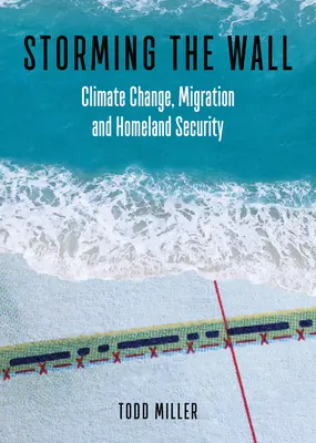 Asaltando el muro: Cambio climático, migración y seguridad nacional - Storming the Wall: Climate Change, Migration, and Homeland Security